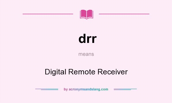 What does drr mean? It stands for Digital Remote Receiver