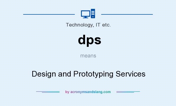 What does dps mean? It stands for Design and Prototyping Services