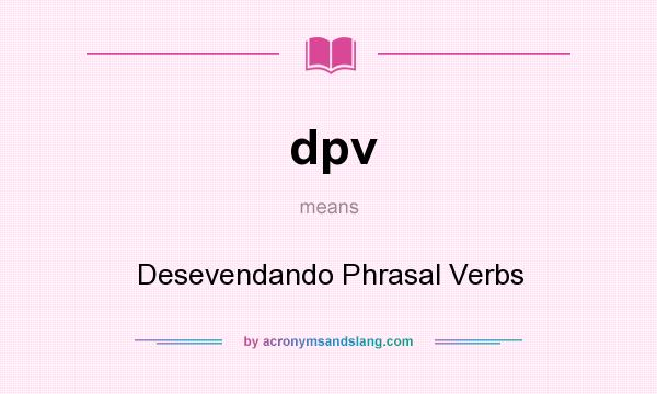 What does dpv mean? It stands for Desevendando Phrasal Verbs