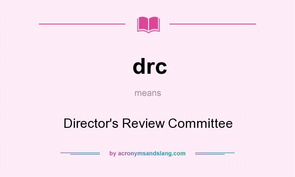 What does drc mean? It stands for Director`s Review Committee