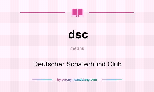 What does dsc mean? It stands for Deutscher Schäferhund Club