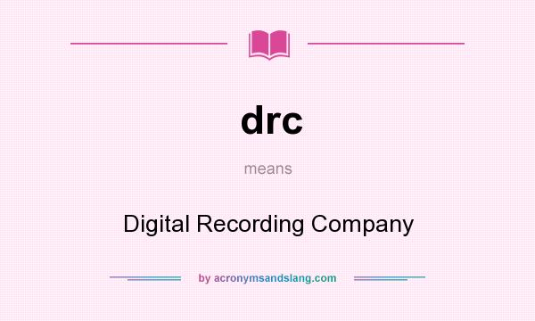 What does drc mean? It stands for Digital Recording Company