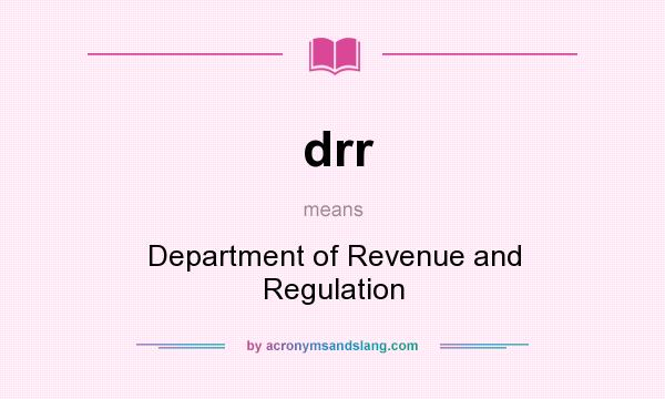 What does drr mean? It stands for Department of Revenue and Regulation