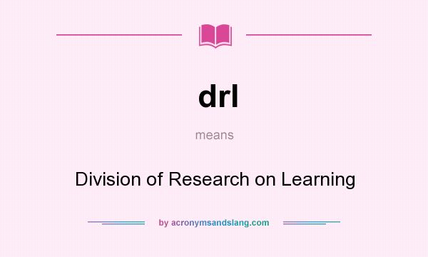 What does drl mean? It stands for Division of Research on Learning