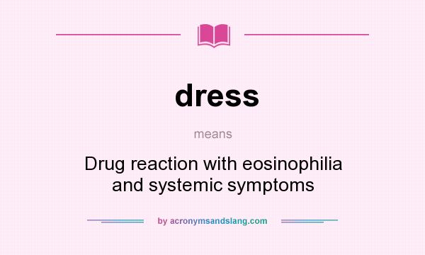 What does dress mean? It stands for Drug reaction with eosinophilia and systemic symptoms