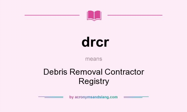What does drcr mean? It stands for Debris Removal Contractor Registry