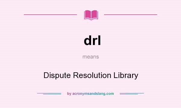 What does drl mean? It stands for Dispute Resolution Library