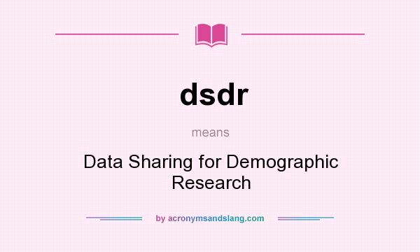 What does dsdr mean? It stands for Data Sharing for Demographic Research