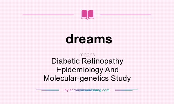 What does dreams mean? It stands for Diabetic Retinopathy Epidemiology And Molecular-genetics Study