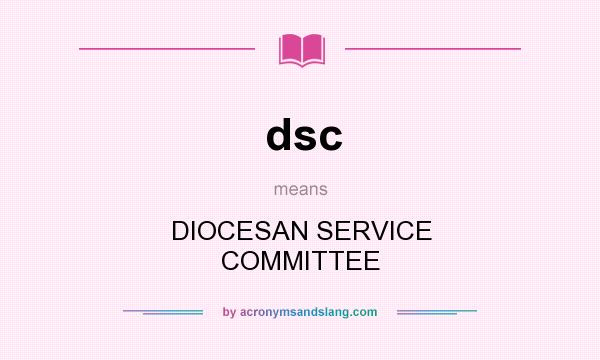What does dsc mean? It stands for DIOCESAN SERVICE COMMITTEE