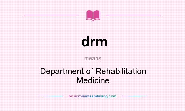 What does drm mean? It stands for Department of Rehabilitation Medicine