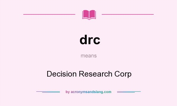 What does drc mean? It stands for Decision Research Corp