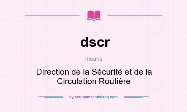 What does dscr mean? It stands for Direction de la Sécurité et de la Circulation Routière