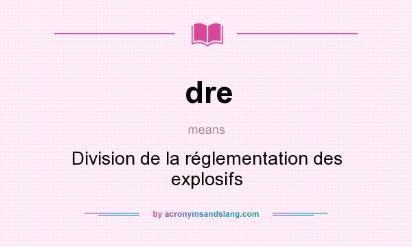 What does dre mean? It stands for Division de la réglementation des explosifs