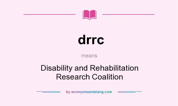 What does drrc mean? It stands for Disability and Rehabilitation Research Coalition