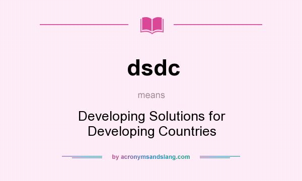 What does dsdc mean? It stands for Developing Solutions for Developing Countries
