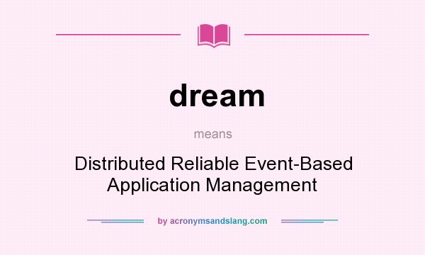 What does dream mean? It stands for Distributed Reliable Event-Based Application Management