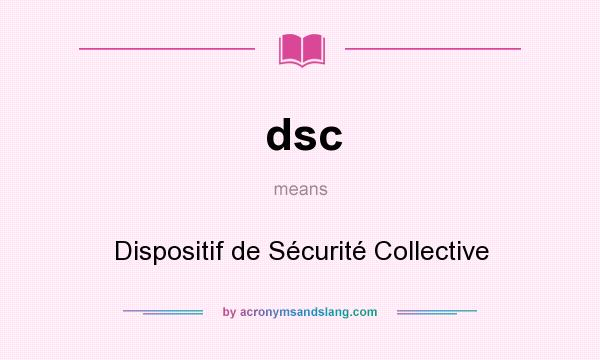 What does dsc mean? It stands for Dispositif de Sécurité Collective