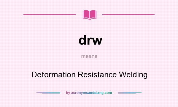 What does drw mean? It stands for Deformation Resistance Welding