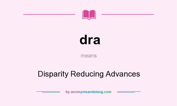 What does dra mean? It stands for Disparity Reducing Advances
