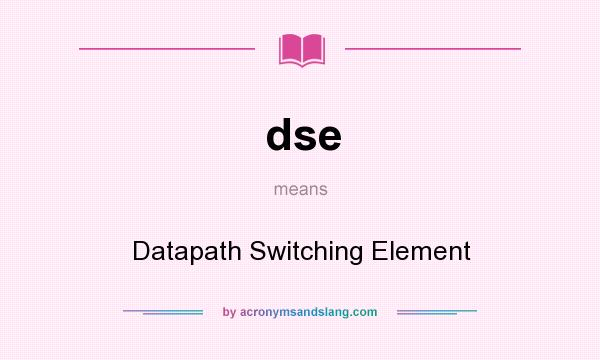 What does dse mean? It stands for Datapath Switching Element