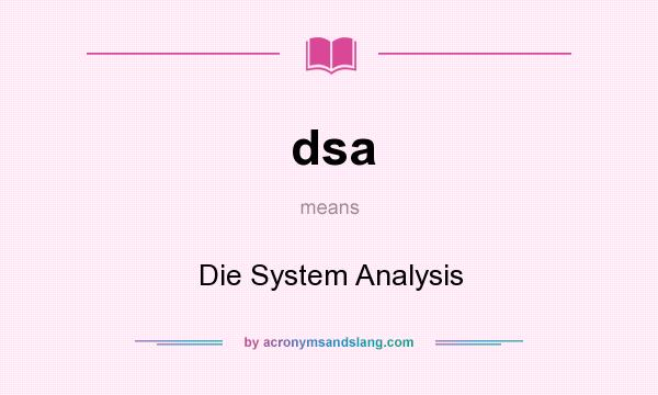 What does dsa mean? It stands for Die System Analysis