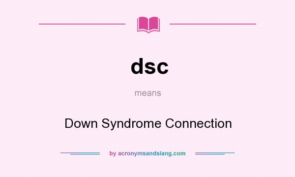 What does dsc mean? It stands for Down Syndrome Connection