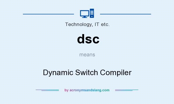 What does dsc mean? It stands for Dynamic Switch Compiler
