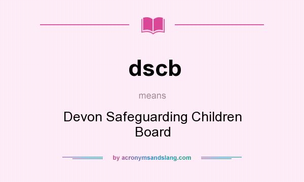 What does dscb mean? It stands for Devon Safeguarding Children Board