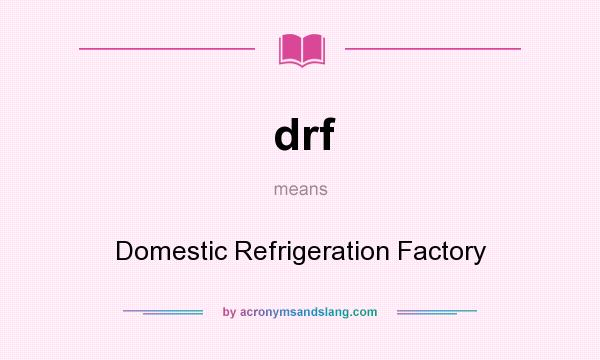 What does drf mean? It stands for Domestic Refrigeration Factory