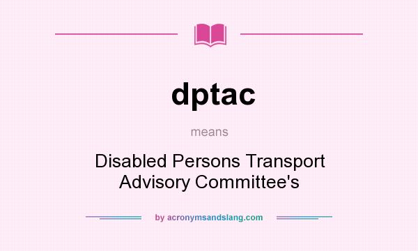 What does dptac mean? It stands for Disabled Persons Transport Advisory Committee`s