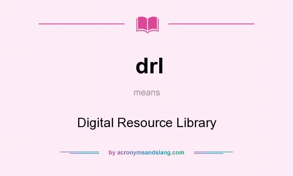 What does drl mean? It stands for Digital Resource Library