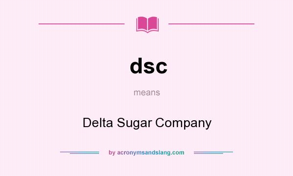 What does dsc mean? It stands for Delta Sugar Company