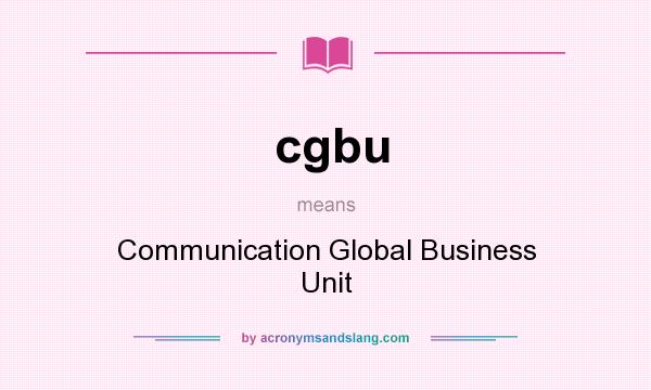 What does cgbu mean? It stands for Communication Global Business Unit