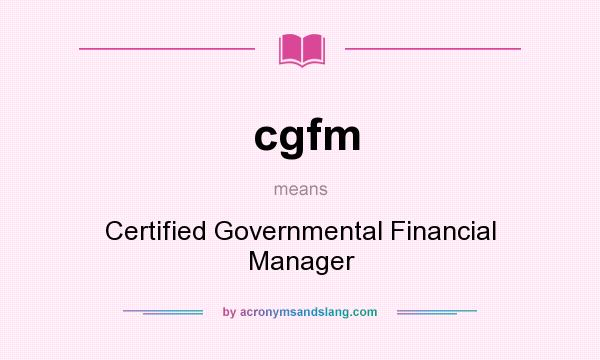 What does cgfm mean? It stands for Certified Governmental Financial Manager
