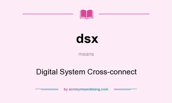 What does dsx mean? It stands for Digital System Cross-connect