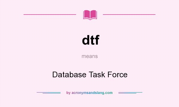 What does dtf mean? It stands for Database Task Force