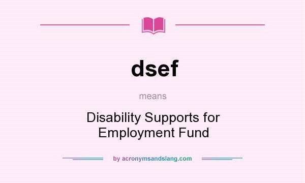 What does dsef mean? It stands for Disability Supports for Employment Fund