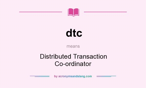 What does dtc mean? It stands for Distributed Transaction Co-ordinator