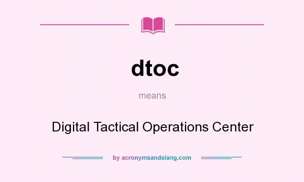 What does dtoc mean? It stands for Digital Tactical Operations Center