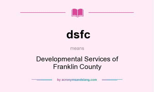 What does dsfc mean? It stands for Developmental Services of Franklin County