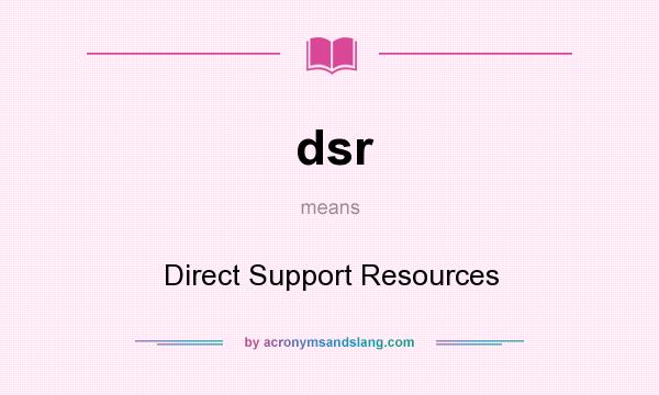 What does dsr mean? It stands for Direct Support Resources