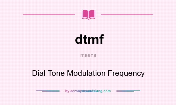 What does dtmf mean? It stands for Dial Tone Modulation Frequency