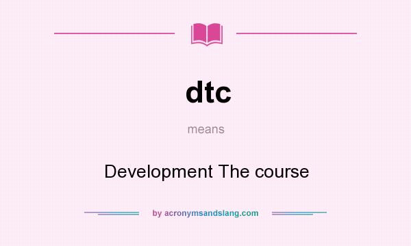 What does dtc mean? It stands for Development The course