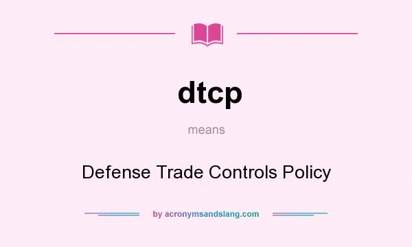 What does dtcp mean? It stands for Defense Trade Controls Policy