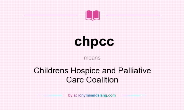 What does chpcc mean? It stands for Childrens Hospice and Palliative Care Coalition