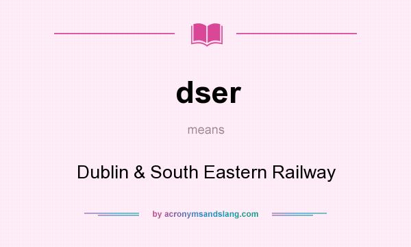 What does dser mean? It stands for Dublin & South Eastern Railway