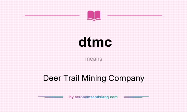 What does dtmc mean? It stands for Deer Trail Mining Company