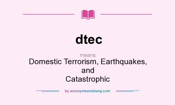 What does dtec mean? It stands for Domestic Terrorism, Earthquakes, and Catastrophic