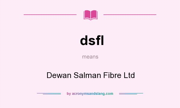 What does dsfl mean? It stands for Dewan Salman Fibre Ltd